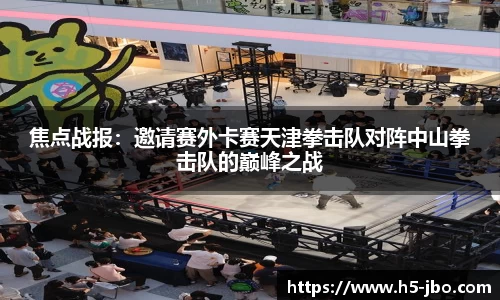 焦点战报：邀请赛外卡赛天津拳击队对阵中山拳击队的巅峰之战